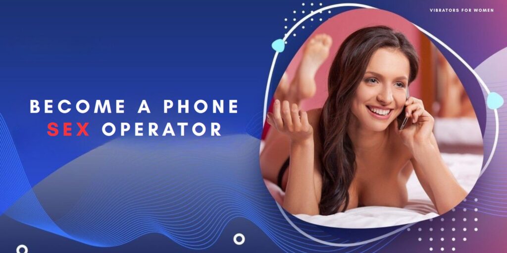 How To Become A Phone Sex Operator – The Best Expert Tips