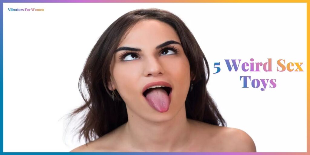 Unusual Lust – 5 Weird Sex Toys You’re Going To Want