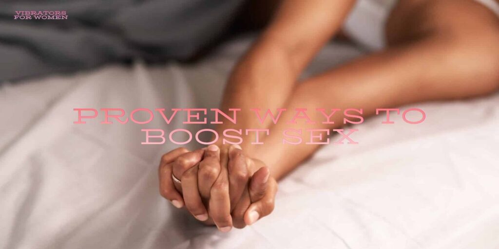 Proven Ways To Boost Sex: Enroute To A Better Orgasm