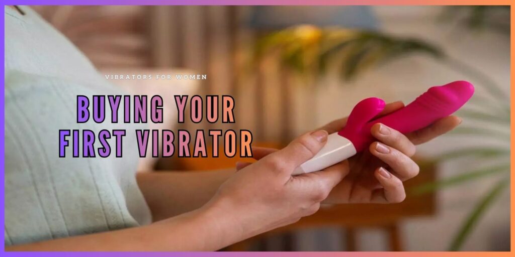 Buying Your First Vibrator – Easy To Follow Beginners Guide
