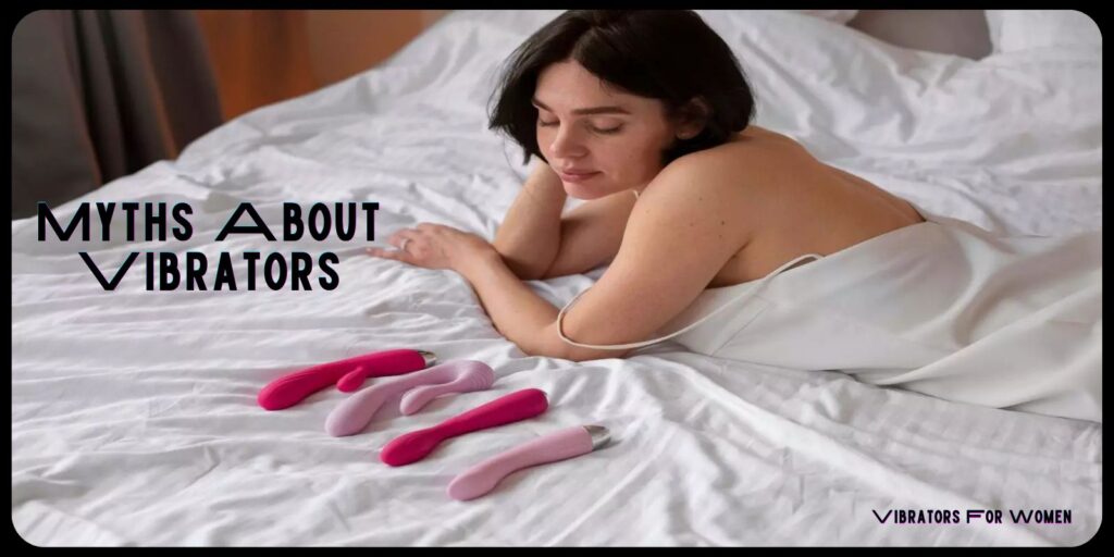 Debunking Myths About Vibrators: Revealing The Secrets