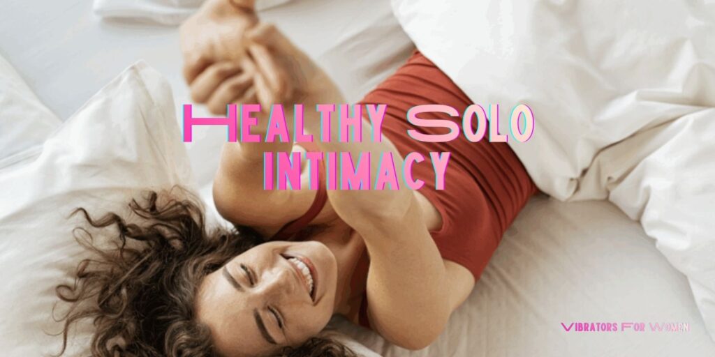 Healthy Solo Intimacy and Self-Care for Better Wellbeing