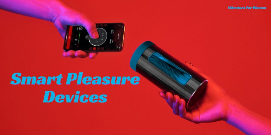 Smart Pleasure Devices: How Technology Is Transforming Modern Intimacy